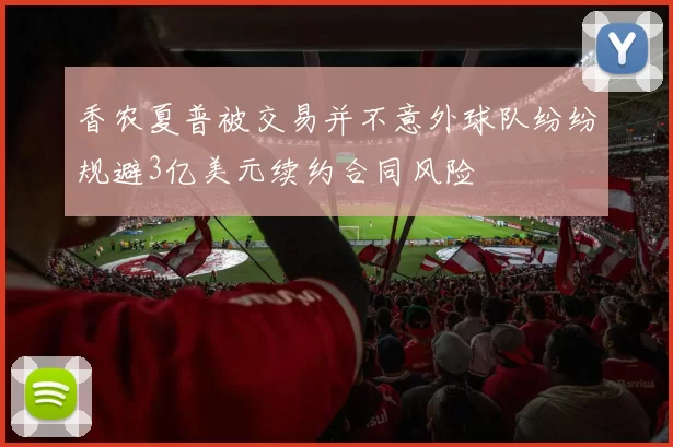 香农夏普被交易并不意外球队纷纷规避3亿美元续约合同风险
